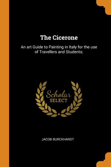 The Cicerone : An Art Guide to Painting in Italy for the Use of Travellers and Students;, Paperback / softback Book