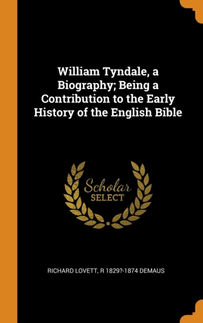 William Tyndale, a Biography; Being a Contribution to the Early History of the English Bible, Hardback Book
