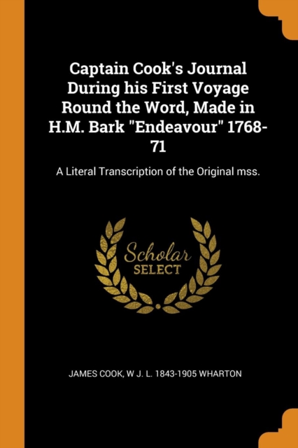 Captain Cook's Journal During his First Voyage Round the Word, Made in H.M. Bark "Endeavour" 1768-71: A Literal Transcription of the Original mss., Paperback Book