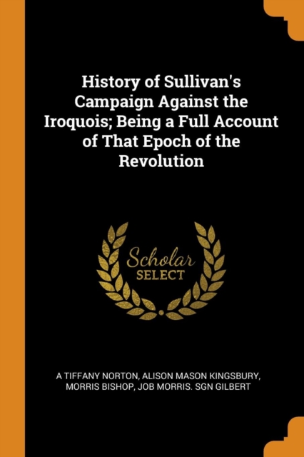 History of Sullivan's Campaign Against the Iroquois; Being a Full Account of That Epoch of the Revolution, Paperback / softback Book