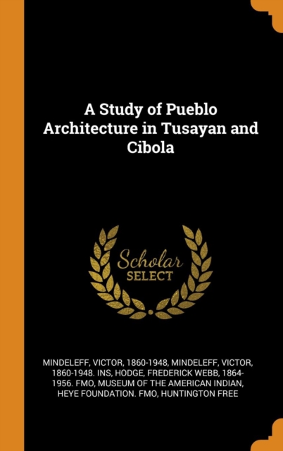 A Study of Pueblo Architecture in Tusayan and Cibola, Hardback Book