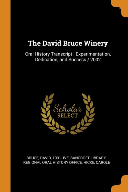 The David Bruce Winery : Oral History Transcript: Experimentation, Dedication, and Success / 2002, Paperback / softback Book