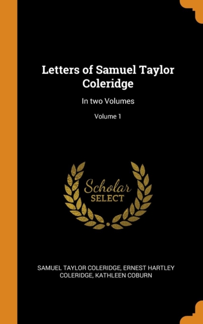 Letters of Samuel Taylor Coleridge : In two Volumes; Volume 1, Hardback Book