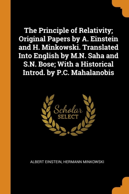 The Principle of Relativity; Original Papers by A. Einstein and H. Minkowski. Translated Into English by M.N. Saha and S.N. Bose; With a Historical Introd. by P.C. Mahalanobis, Paperback Book