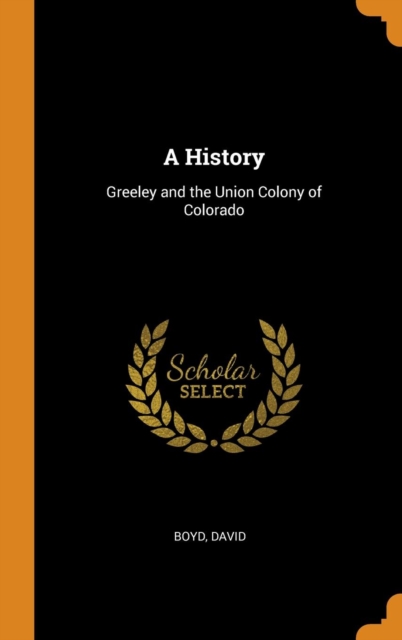 A History : Greeley and the Union Colony of Colorado, Hardback Book