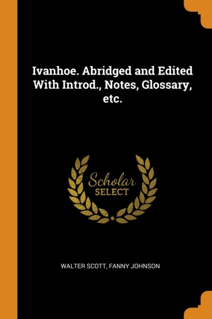 Ivanhoe. Abridged and Edited With Introd., Notes, Glossary, etc., Paperback Book