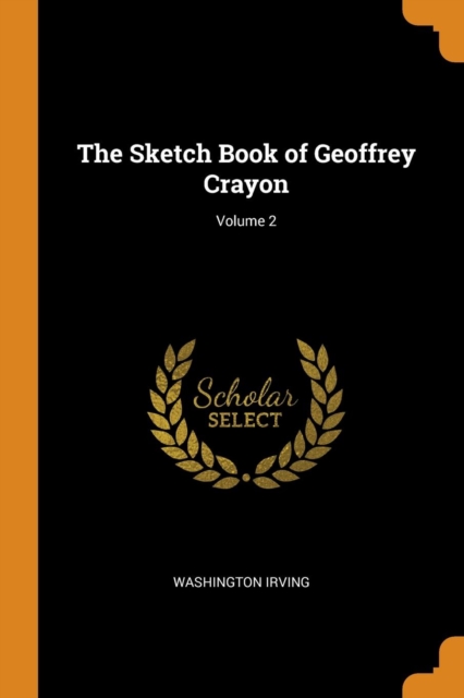 The Sketch Book of Geoffrey Crayon; Volume 2, Paperback / softback Book