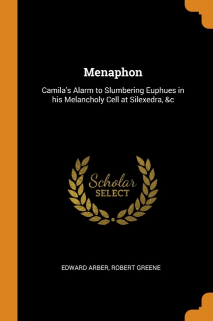 Menaphon : Camila's Alarm to Slumbering Euphues in His Melancholy Cell at Silexedra, &c, Paperback / softback Book