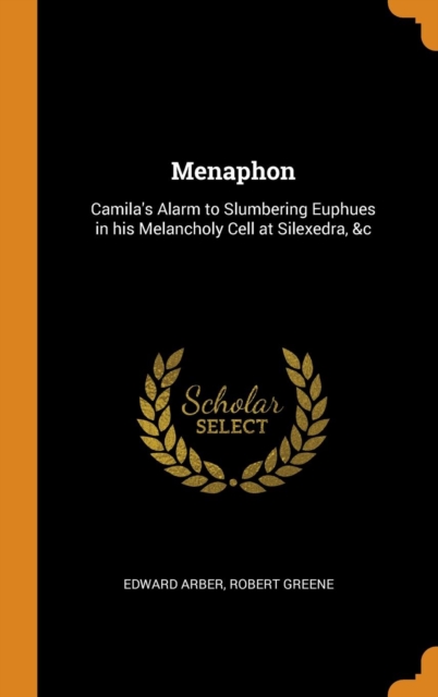 Menaphon : Camila's Alarm to Slumbering Euphues in his Melancholy Cell at Silexedra, &c, Hardback Book