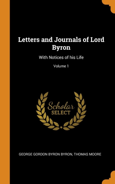 Letters and Journals of Lord Byron : With Notices of his Life; Volume 1, Hardback Book