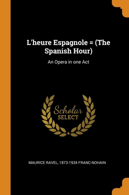 L'Heure Espagnole = (the Spanish Hour) : An Opera in One Act, Paperback / softback Book