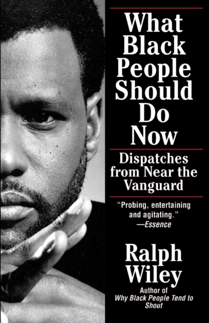 What Black People Should Do Now : Dispatches from Near the Vanguard, Paperback / softback Book