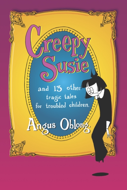 Creepy Susie : and 13 other tragic tales for troubled children., Paperback / softback Book