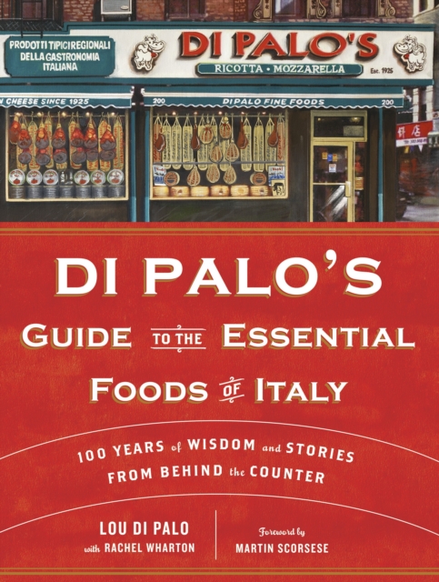 Di Palo's Guide to the Essential Foods of Italy : 100 Years of Wisdom and Stories from Behind the Counter, Hardback Book