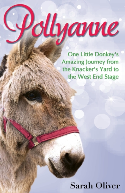 Pollyanne : One Little Donkey's Amazing Journey from the Knacker's Yard to the West End Stage, Paperback / softback Book
