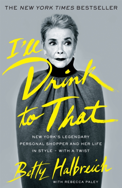I'll Drink to That : New York's Legendary Personal Shopper and Her Life in Style - With a Twist, Paperback / softback Book
