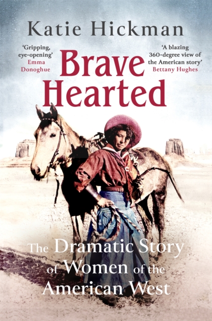 Brave Hearted : The Dramatic Story of Women of the American West, Hardback Book