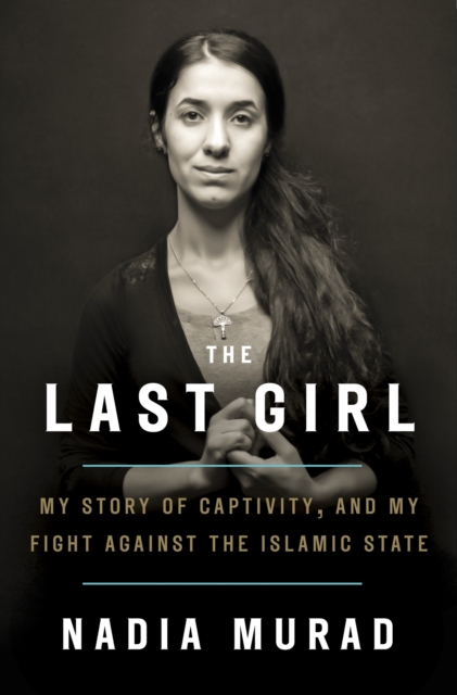 The Last Girl : My Story of Captivity and My Fight Against the Islamic State, EPUB eBook