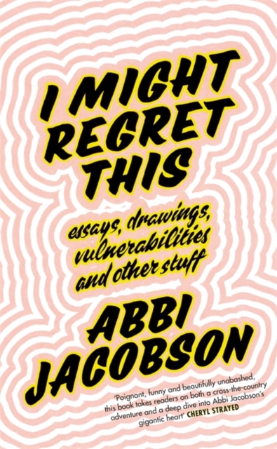 I Might Regret This : Essays, Drawings, Vulnerabilities and Other Stuff, Hardback Book