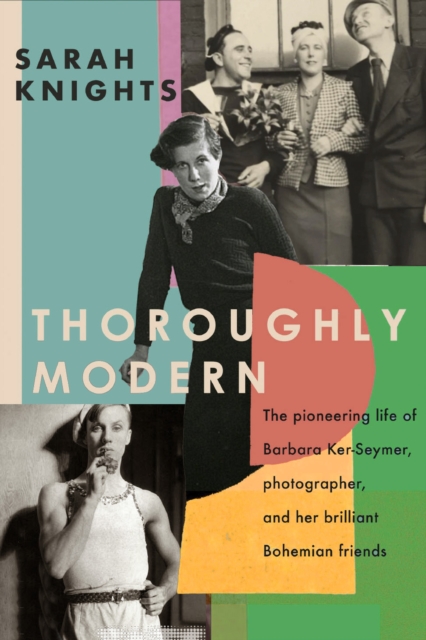 Thoroughly Modern : The pioneering life of Barbara Ker-Seymer, photographer, and her brilliant Bohemian friends, Hardback Book
