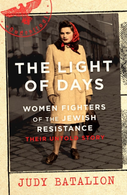 The Light of Days : Women Fighters of the Jewish Resistance   A New York Times Bestseller, EPUB eBook