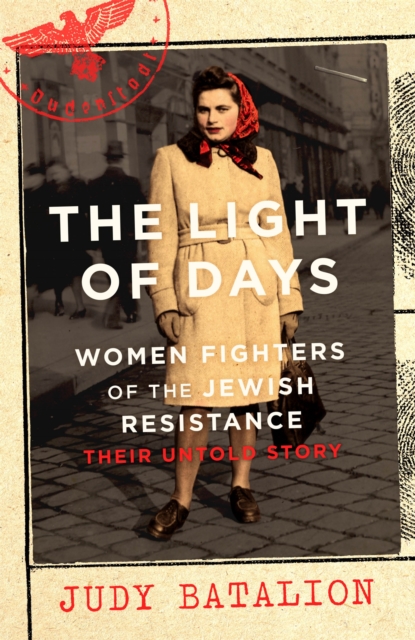 The Light of Days : Women Fighters of the Jewish Resistance - A New York Times Bestseller, Hardback Book
