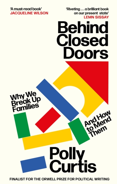 Behind Closed Doors: SHORTLISTED FOR THE ORWELL PRIZE FOR POLITICAL WRITING : Why We Break Up Families – and How to Mend Them, Paperback / softback Book