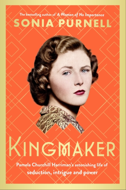 Kingmaker : Pamela Churchill Harriman's astonishing life of seduction, intrigue and power, Hardback Book