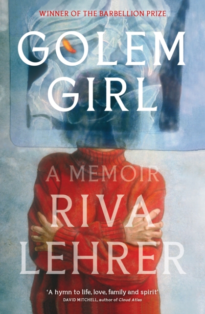 Golem Girl : A Memoir - 'A hymn to life, love, family, and spirit' DAVID MITCHELL, EPUB eBook