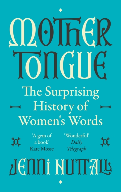 Mother Tongue : The surprising history of women's words -'A gem of a book' (Kate Mosse), Paperback / softback Book
