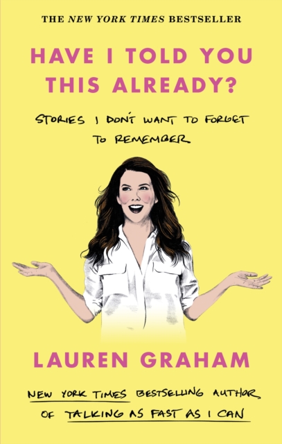 Have I Told You This Already? : Stories I Don't Want to Forget to Remember - the New York Times bestseller from the Gilmore Girls star, Paperback / softback Book