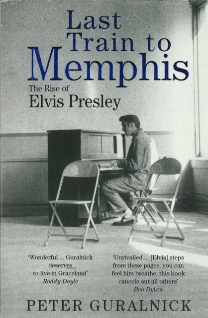 Last Train To Memphis : The Rise of Elvis Presley - 'The richest portrait of Presley we have ever had' Sunday Telegraph, Paperback / softback Book