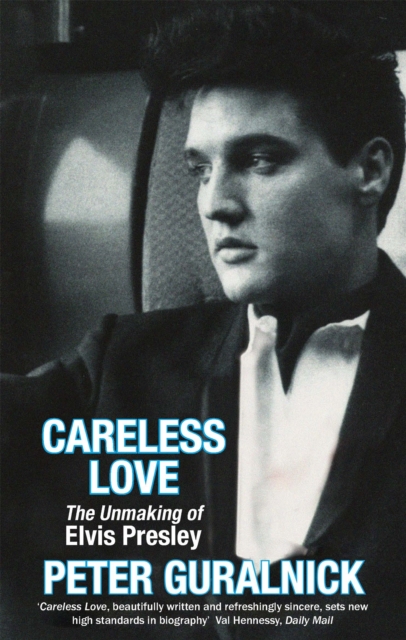 Careless Love : The Unmaking of Elvis Presley, Paperback / softback Book