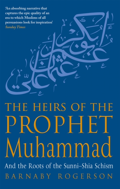 The Heirs Of The Prophet Muhammad : And the Roots of the Sunni-Shia Schism, Paperback / softback Book