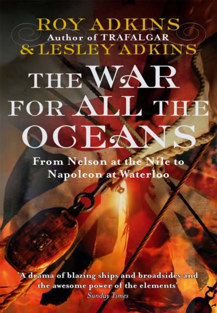 The War For All The Oceans : From Nelson at the Nile to Napoleon at Waterloo, Paperback / softback Book