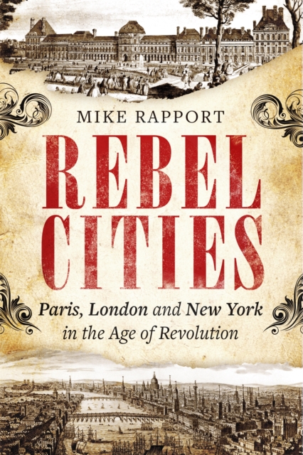 Rebel Cities : Paris, London and New York in the Age of Revolution, Paperback / softback Book