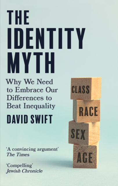 The Identity Myth : Why We Need to Embrace Our Differences to Beat Inequality, Hardback Book