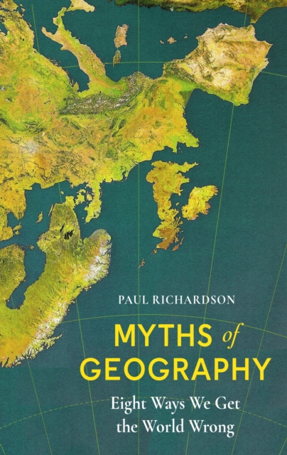 Myths of Geography : Eight Ways We Get the World Wrong, Hardback Book