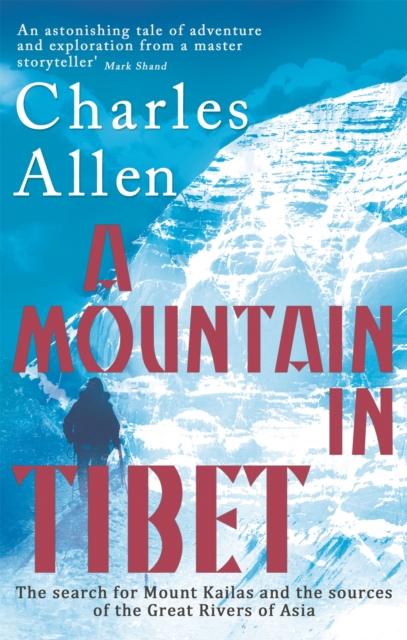 A Mountain In Tibet : The Search for Mount Kailas and the Sources of the Great Rivers of Asia, Paperback / softback Book