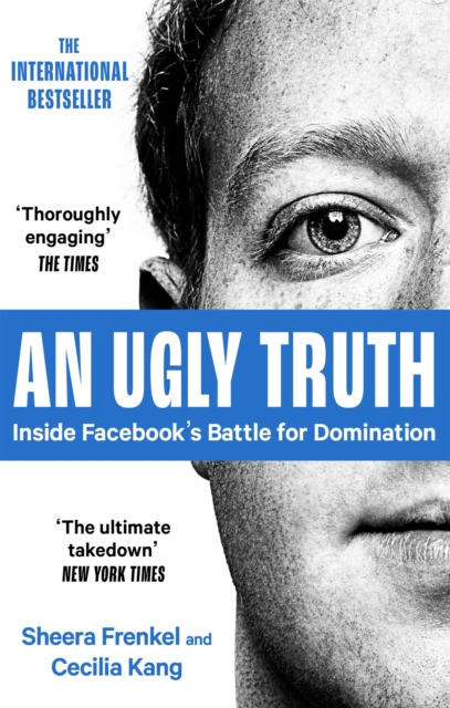 An Ugly Truth : Inside Facebook's Battle for Domination, Paperback / softback Book