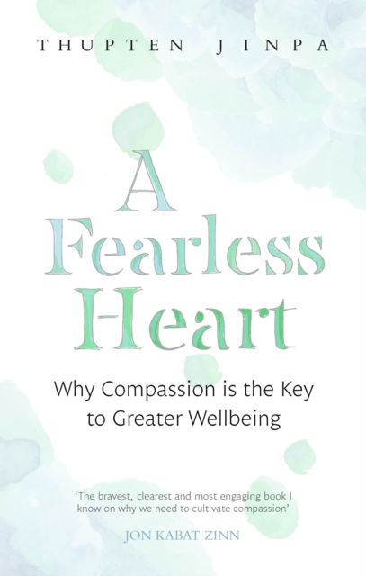 A Fearless Heart : Why Compassion is the Key to Greater Wellbeing, EPUB eBook