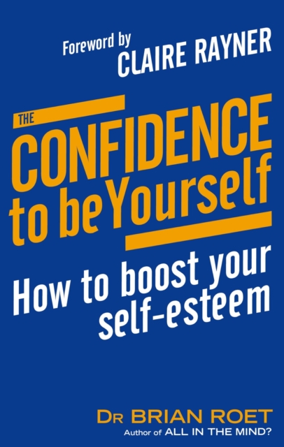 The Confidence To Be Yourself : How to boost your self-esteem, EPUB eBook