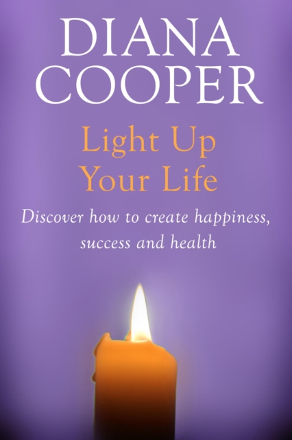 Light Up Your Life : Discover How To Create Happiness, Success And Health, EPUB eBook