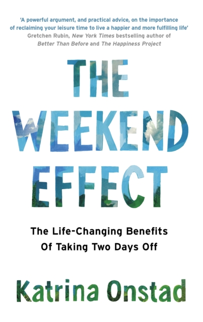 The Weekend Effect : The Life-Changing Benefits of Taking Two Days Off, Paperback / softback Book