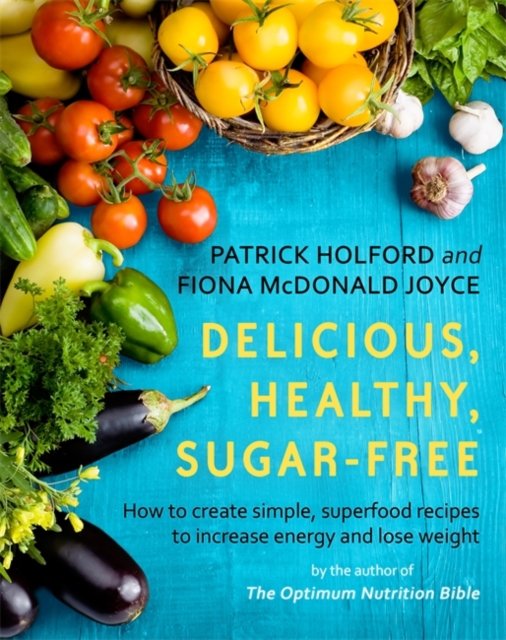 Delicious, Healthy, Sugar-Free : How to create simple, superfood recipes to increase energy and lose weight, Paperback / softback Book