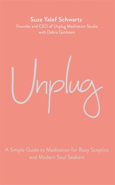 Unplug : A Simple Guide to Meditation for Busy Sceptics and Modern Soul Seekers, Hardback Book