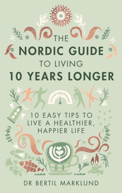 The Nordic Guide to Living 10 Years Longer : 10 Easy Tips to Live a Healthier, Happier Life, Hardback Book