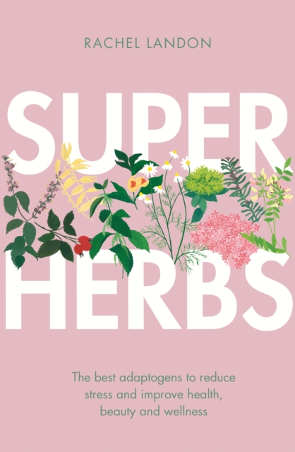 Superherbs : The best adaptogens to reduce stress and improve health, beauty and wellness, EPUB eBook
