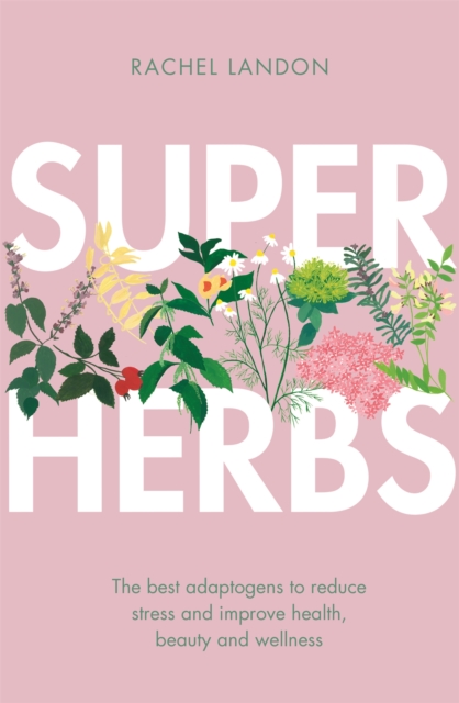 Superherbs : The best adaptogens to reduce stress and improve health, beauty and wellness, Paperback / softback Book