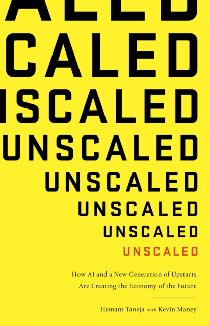 Unscaled : How A.I. and a New Generation of Upstarts are Creating the Economy of the Future, EPUB eBook